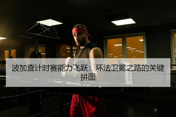 波加查计时赛能力飞跃：环法卫冕之路的关键拼图